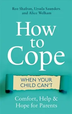 Hogyan birkózzunk meg azzal, amikor a gyermekünk nem tud: Vigasz, segítség és remény a szülőknek - How to Cope When Your Child Can't: Comfort, Help and Hope for Parents