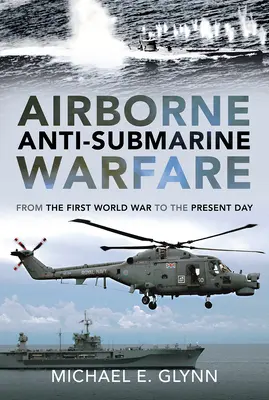 Airborne Anti-Submarine Warfare: Az első világháborútól napjainkig - Airborne Anti-Submarine Warfare: From the First World War to the Present Day