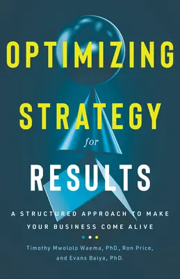 A stratégia optimalizálása az eredmények érdekében: Egy strukturált megközelítés az üzleti élet felvirágoztatásához - Optimizing Strategy for Results: A Structured Approach to Make Your Business Come Alive