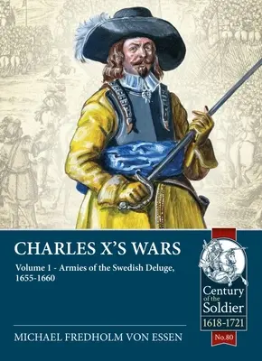 X. Károly háborúi: 1. kötet: A svéd dúlás seregei, 1655-1660 - Charles X's Wars: Volume 1: Armies of the Swedish Deluge, 1655-1660