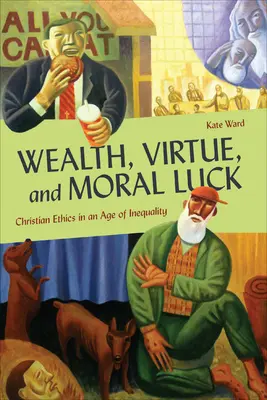 Gazdagság, erény és erkölcsi szerencse: Keresztény etika az egyenlőtlenség korában - Wealth, Virtue, and Moral Luck: Christian Ethics in an Age of Inequality