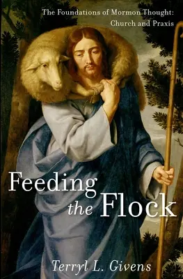 A nyáj etetése: A mormon gondolkodás alapjai: Egyház és gyakorlat - Feeding the Flock: The Foundations of Mormon Thought: Church and Praxis