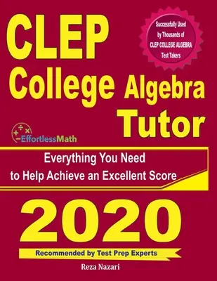 CLEP College Algebra Tutor: Minden, amire szüksége van a kiváló pontszám eléréséhez - CLEP College Algebra Tutor: Everything You Need to Help Achieve an Excellent Score