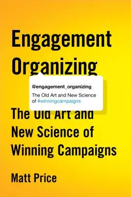 Elkötelezettségi szervezés: A győztes kampányok régi művészete és új tudománya - Engagement Organizing: The Old Art and New Science of Winning Campaigns