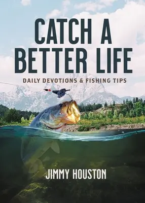 Kapj el egy jobb életet: Napi áhítatok és horgásztippek - Catch a Better Life: Daily Devotions and Fishing Tips