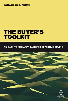 A beszerző eszköztára: Egy könnyen használható megközelítés a hatékony vásárláshoz - The Buyer's Toolkit: An Easy-To-Use Approach for Effective Buying