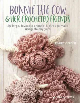 Bonnie a tehén és barátai: 20 szerethető állat és madár horgolásra a vaskos fonalból - Bonnie the Cow & Friends: 20 Loveable Animals & Birds to Crochet Using Chunky Yarn