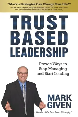 Bizalomalapú vezetés: Bizonyított módszerek, hogy ne irányítsunk, hanem vezessünk - Trust Based Leadership: Proven Ways to Stop Managing and Start Leading