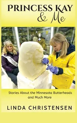 Kay hercegnő és én: Történetek a minnesotai vajákosokról és még sok másról - Princess Kay and Me: Stories about the Minnesota Butterheads and much more