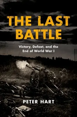 Az utolsó csata: Győzelem, vereség és az első világháború vége - The Last Battle: Victory, Defeat, and the End of World War I