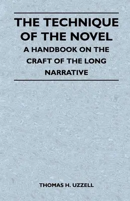 A regény technikája - Kézikönyv a hosszú elbeszélés mesterségéről - The Technique of the Novel - A Handbook on the Craft of the Long Narrative