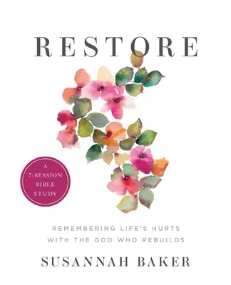 Restore munkafüzet (7 üléses bibliatanulmány): Emlékezés az élet fájdalmaira az újjáépítő Istennel - Restore Workbook (A 7-Session Bible Study): Remembering Life's Hurts with the God Who Rebuilds