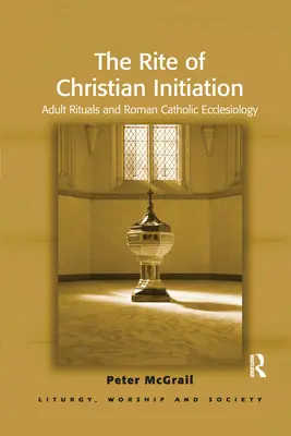 A keresztény beavatás rítusa: Felnőttek szertartásai és a római katolikus egyházi teológia - The Rite of Christian Initiation: Adult Rituals and Roman Catholic Ecclesiology