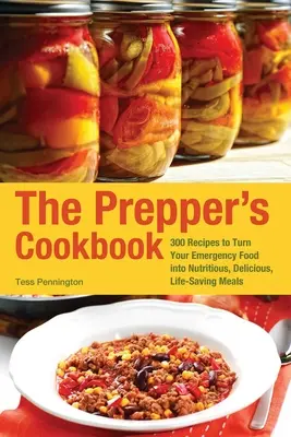 A Prepper szakácskönyve: 300 recept, hogy a vészhelyzeti élelmiszereidet tápláló, ízletes, életmentő ételekké alakítsd át - The Prepper's Cookbook: 300 Recipes to Turn Your Emergency Food Into Nutritious, Delicious, Life-Saving Meals