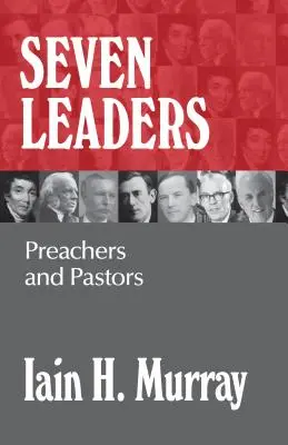 Hét vezető: Prédikátorok és lelkipásztorok - Seven Leaders: Preachers and Pastors