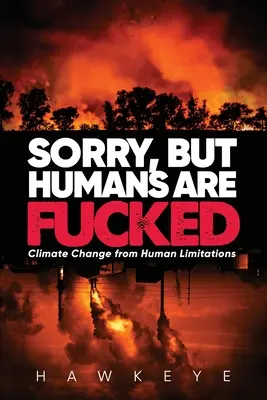 Sajnálom, de az Emberek elbaszták: Éghajlatváltozás az emberi korlátok miatt - Sorry, but Humans are fucked: Climate Change from Human Limitations