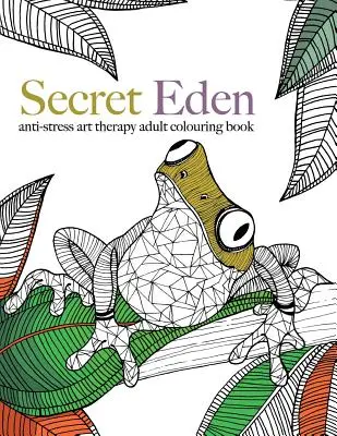 Titkos Éden: Stresszellenes művészetterápiás színezőkönyv - Secret Eden: anti-stress art therapy colouring book