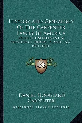 A Carpenter család története és genealógiája Amerikában: From The Settlement At Providence, Rhode Island, 1637-1901 - History And Genealogy Of The Carpenter Family In America: From The Settlement At Providence, Rhode Island, 1637-1901