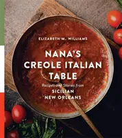 Nana kreol olasz asztala: Receptek és történetek a szicíliai New Orleansból - Nana's Creole Italian Table: Recipes and Stories from Sicilian New Orleans