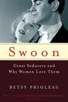 Swoon: Nagy csábítók és miért szeretik őket a nők - Swoon: Great Seducers and Why Women Love Them