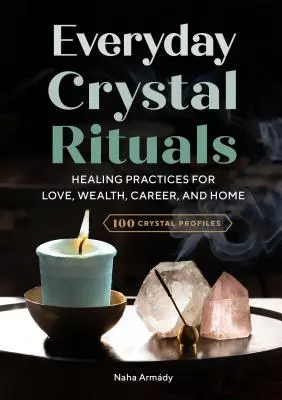 Hétköznapi kristályrituálék: Gyógyító gyakorlatok a szerelem, a gazdagság, a karrier és az otthon számára - Everyday Crystal Rituals: Healing Practices for Love, Wealth, Career, and Home