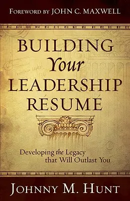 A vezetői önéletrajz felépítése: Az Önt túlélő örökség kialakítása - Building Your Leadership Rsum: Developing the Legacy That Will Outlast You