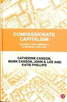 Könyörületes kapitalizmus: Üzlet és közösség a középkori Angliában - Compassionate Capitalism: Business and Community in Medieval England