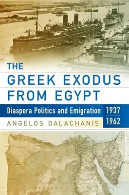 A görög kivonulás Egyiptomból: Diaszpórapolitika és kivándorlás, 1937-1962 - The Greek Exodus from Egypt: Diaspora Politics and Emigration, 1937-1962