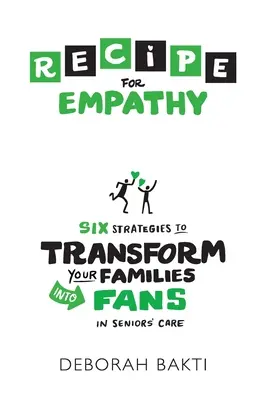 RECIPE for Empathy: Hat stratégia, amellyel a családok az idősek gondozásában rajongókká válhatnak - RECIPE for Empathy: Six Strategies to Transform Your Families into Fans in Seniors' Care