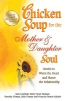 Csirkeleves az anya és lánya lelkének: Történetek a szív melengetésére és a kapcsolat tiszteletére - Chicken Soup for the Mother & Daughter Soul: Stories to Warm the Heart and Honor the Relationship