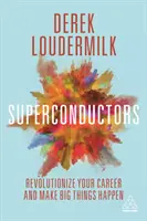 Szupravezetők: Forradalmasítsd a karriered és valósíts meg nagy dolgokat - Superconductors: Revolutionize Your Career and Make Big Things Happen