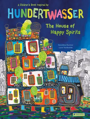 A boldog lelkek háza: Friedensreich Hundertwasser által ihletett gyermekkönyv - The House of Happy Spirits: A Children's Book Inspired by Friedensreich Hundertwasser