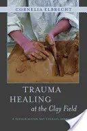 Trauma gyógyítása az agyagmezőn: A szenzomotoros művészetterápiás megközelítés - Trauma Healing at the Clay Field: A Sensorimotor Art Therapy Approach