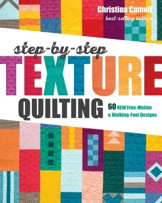 Step-By-Step Texture Quilting: 65 új szabadmozgásos és sétálós-lábas minta - Step-By-Step Texture Quilting: 65 New Free-Motion & Walking-Foot Designs