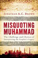 Mohamed félreidézése: A próféta örökségének értelmezésével kapcsolatos kihívások és választási lehetőségek - Misquoting Muhammad: The Challenge and Choices of Interpreting the Prophet's Legacy