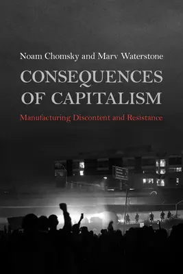 A kapitalizmus következményei: Az elégedetlenség és az ellenállás gyártása - Consequences of Capitalism: Manufacturing Discontent and Resistance