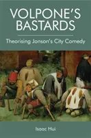 Volpone fattyai: Jonson városi komédiájának elméletalkotása - Volpone's Bastards: Theorising Jonson's City Comedy