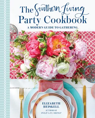 The Southern Living Party Cookbook: Modern útmutató az összejövetelekhez - The Southern Living Party Cookbook: A Modern Guide to Gathering