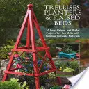 Trellises, Planters & Raised Beds: 50 Easy, Unique, and Useful Projects You Can Make with Common Tools and Materials (Rácsok, ültetők és emelt ágyások: 50 egyszerű, egyedi és hasznos projekt, amelyet hétköznapi eszközökkel és anyagokkal készíthet) - Trellises, Planters & Raised Beds: 50 Easy, Unique, and Useful Projects You Can Make with Common Tools and Materials