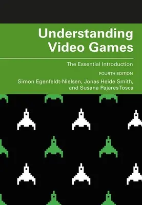 A videojátékok megértése: Az alapvető bevezetés - Understanding Video Games: The Essential Introduction