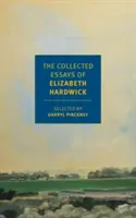 Elizabeth Hardwick összegyűjtött esszéi - The Collected Essays of Elizabeth Hardwick