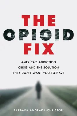 Az opioid fix: Amerika függőségi válsága és a megoldás, amit nem akarnak, hogy te is megkapj - The Opioid Fix: America's Addiction Crisis and the Solution They Don't Want You to Have