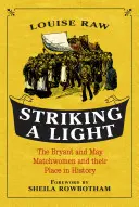 Fényt gyújtani: A Bryant és May gyufaszálak és helyük a történelemben - Striking a Light: The Bryant and May Matchwomen and Their Place in History