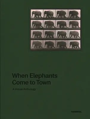 Amikor az elefántok a városba jönnek: Vizuális antológia - When Elephants Come to Town: A Visual Anthology