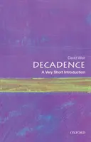 Dekadencia: A Very Short Introduction - Decadence: A Very Short Introduction