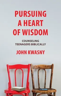 A bölcsesség szívének követése: Tizenévesek bibliai tanácsadása - Pursuing a Heart of Wisdom: Counseling Teenagers Biblically