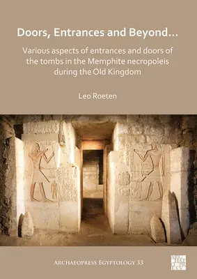 Ajtók, bejáratok és azon túl... A bejáratok és a sírok ajtóinak különböző aspektusai a memfita nekropoliszban az Óbirodalom idején - Doors, Entrances and Beyond... Various Aspects of Entrances and Doors of the Tombs in the Memphite Necropoleis During the Old Kingdom