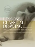 Leckék a klasszikus rajzolásból: Alapvető technikák a műterem belsejéből [DVD-vel] - Lessons in Classical Drawing: Essential Techniques from Inside the Atelier [With DVD]