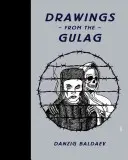 Danzig Baldaev: Baldaev: Rajzok a Gulagról - Danzig Baldaev: Drawings from the Gulag