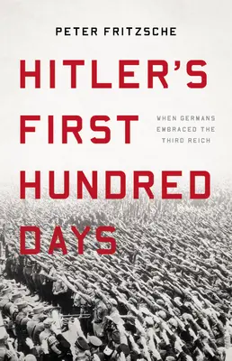 Hitler első száz napja: Amikor a németek átölelték a Harmadik Birodalmat - Hitler's First Hundred Days: When Germans Embraced the Third Reich